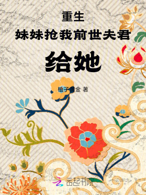 重生，妹妹搶我前世夫君，給她！