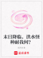 末日降臨，洪水怪種耐我何？