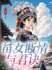 已完结小说《苗女断情与君诀》在线阅读-有文学