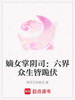 嫡女掌陰司：六界眾生皆跪伏
