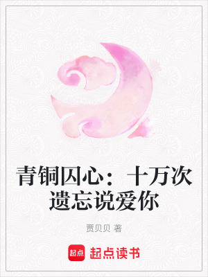 青銅囚心：十萬(wàn)次遺忘說(shuō)愛(ài)你