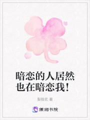 暗戀的人居然也在暗戀我！