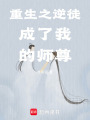 重生之逆徒成了我的師尊