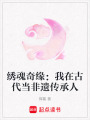 繡魂奇緣：我在古代當非遺傳承人