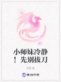 小師妹冷靜！先別拔刀