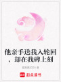 他親手送我入輪回，卻在我碑上刻