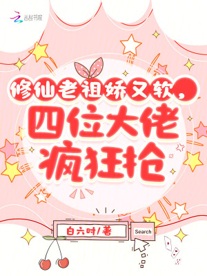 修仙老祖嬌又軟，四位大佬瘋狂搶