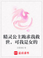 精靈公主跪求我救世，可我是女的