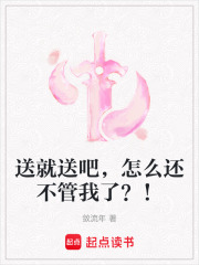 送就送吧，怎么還不管我了？！