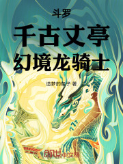《斗罗：千古丈亭，幻境龙骑士》小说章节在线试读，《斗罗：千古丈亭，幻境龙骑士》最新章节目录