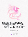 綠茶雌性聲聲喚，眾獸夫心癢難耐
