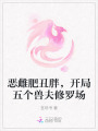 惡雌肥丑胖，開局五個(gè)獸夫修羅場