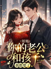 姐姐，你的老公和孩子我都要了顾九音霍周宇小说在线章节目录阅读最新章节