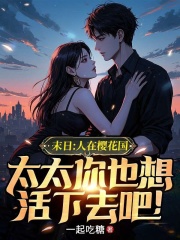 末日：人在樱花国，太太你也想活下去吧！小说，末日：人在樱花国，太太你也想活下去吧！最新章节-神奇文学