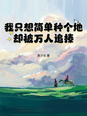 主角江晚小说无删减在线阅读，我只想简单种个地，却被万人追捧免费看