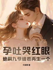 孕吐哭红眼，绝嗣九爷缠着再生一个小说，孕吐哭红眼，绝嗣九爷缠着再生一个在线阅读