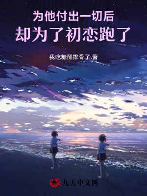 為他付出一切后，卻為了初戀跑了