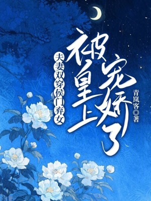 夫妻雙穿！侯門棄女被皇上寵嬌了