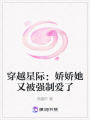 穿越星際：嬌嬌她又被強(qiáng)制愛(ài)了