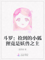 斗罗：捡到的小狐狸竟是妖兽之主