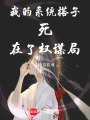 我的系統搭子死在了權謀局