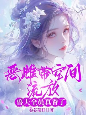 惡雌帶空間流放，獸夫全員真香了