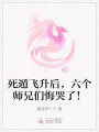 死遁飛升后，六個師兄們悔哭了！