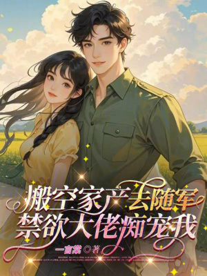 搬空家產去隨軍，禁欲大佬癡寵我