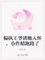 偏執王爺誘她入懷，小作精跑路了