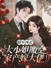 隨軍西北，大小姐搬空家產(chǎn)嫁大佬