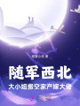隨軍西北,，大小姐搬空家產(chǎn)嫁大佬