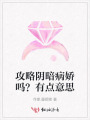 攻略陰暗病嬌嗎,？有點意思