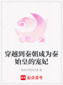 穿越到秦朝成為秦始皇的寵妃