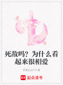 死敵嗎？為什么看起來很相愛