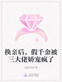 換親后，假千金被三大佬嬌寵瘋了
