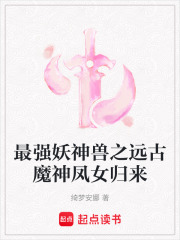 最強妖神獸之遠古魔神鳳女歸來
