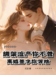 绑架流产你不管，离婚签字你哭啥！（绑架流产你不管，离婚签字你哭啥！）小说完结版在线阅读