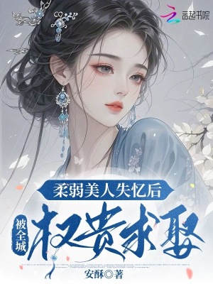 柔弱美人失憶后，被全城權貴求娶