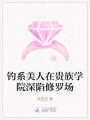 釣系美人在貴族學(xué)院深陷修羅場