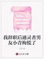 我辭職后通靈者男友小青梅慌了