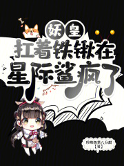 已完结小说《妖皇扛着铁锹在星际鲨疯了》在线免费阅读