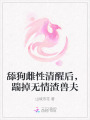 舔狗雌性清醒后，踹掉無情渣獸夫