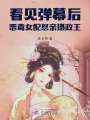 看見彈幕后，惡毒女配怒親攝政王