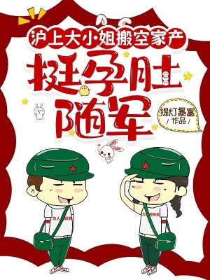 滬上大小姐搬空家產，挺孕肚隨軍