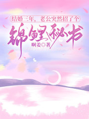 求结婚三年，老公突然招了个锦鲤秘书小说免费资源