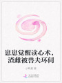 崽崽覺(jué)醒讀心術(shù)，渣雌被獸夫環(huán)伺