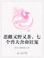 惡雌又野又茶，七個(gè)獸夫舍命狂寵