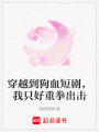 穿越到狗血短劇，我只好重拳出擊