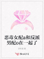 惡毒女配a和反派男配o在一起了