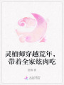 靈植師穿越荒年，帶著全家炫肉吃